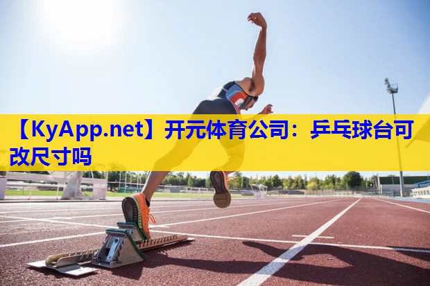 乒乓球台可改尺寸吗 乒乓球台可改尺寸吗