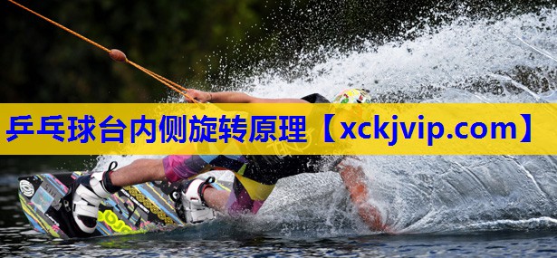 乒乓球台内侧旋转原理 乒乓球台内侧旋转原理