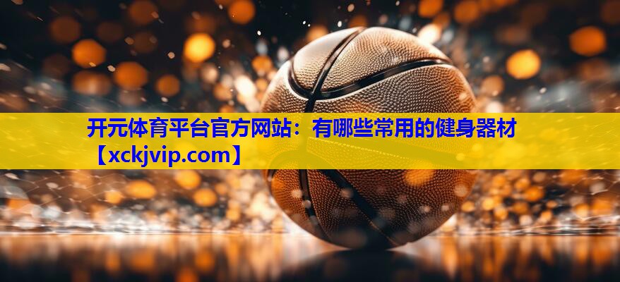有哪些常用的健身器材 有哪些常用的健身器材