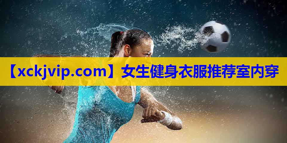 女生健身衣服推荐室内穿 女生健身衣服推荐室内穿