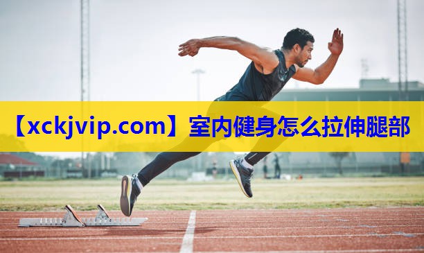 室内健身怎么拉伸腿部 室内健身怎么拉伸腿部