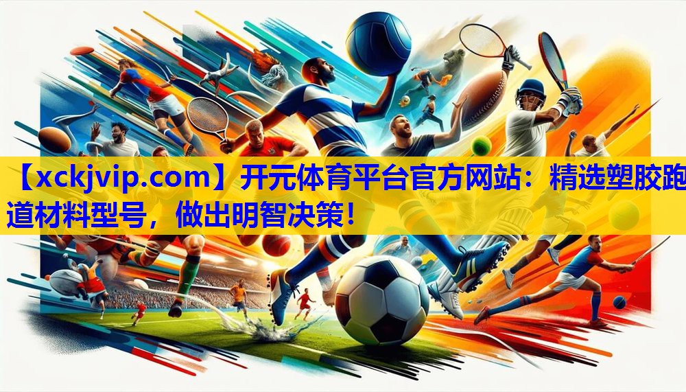 精选塑胶跑道材料型号,做出明智决策! 精选塑胶跑道材料型号,做出明智决策!