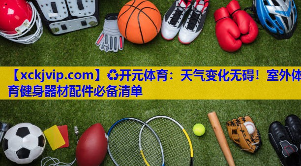 天气变化无碍!室外体育健身器材配件必备清单 天气变化无碍!室外体育健身器材配件必备清单
